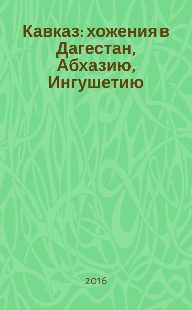 Кавказ : хожения в Дагестан, Абхазию, Ингушетию : путевые заметки