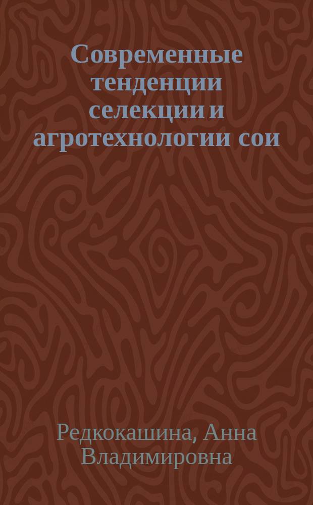 Современные тенденции селекции и агротехнологии сои : коллективная монография