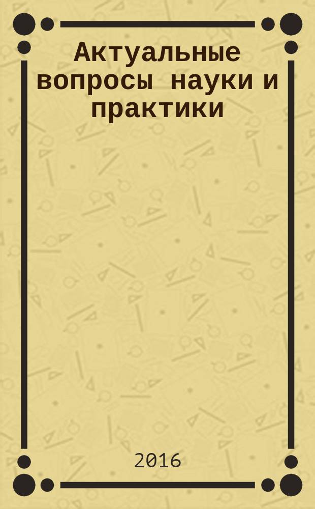 Актуальные вопросы науки и практики : материалы IV Всероссийской научно-практической конференции курсантов, слушателей и студентов (14 апреля 2016 г.) в 3 т. Т. 2