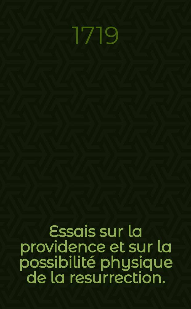 Essais sur la providence et sur la possibilit&eacute; physique de la resurrection.
