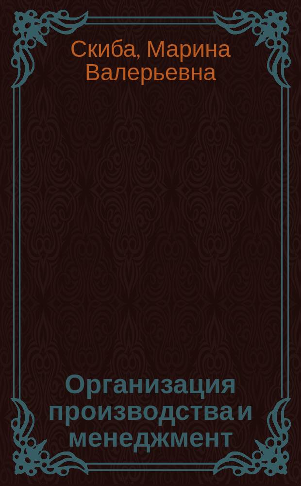 Организация производства и менеджмент : учебное пособие для студентов, обучающихся по программе высшего образования по направлению 38.03.02 Менеджмент