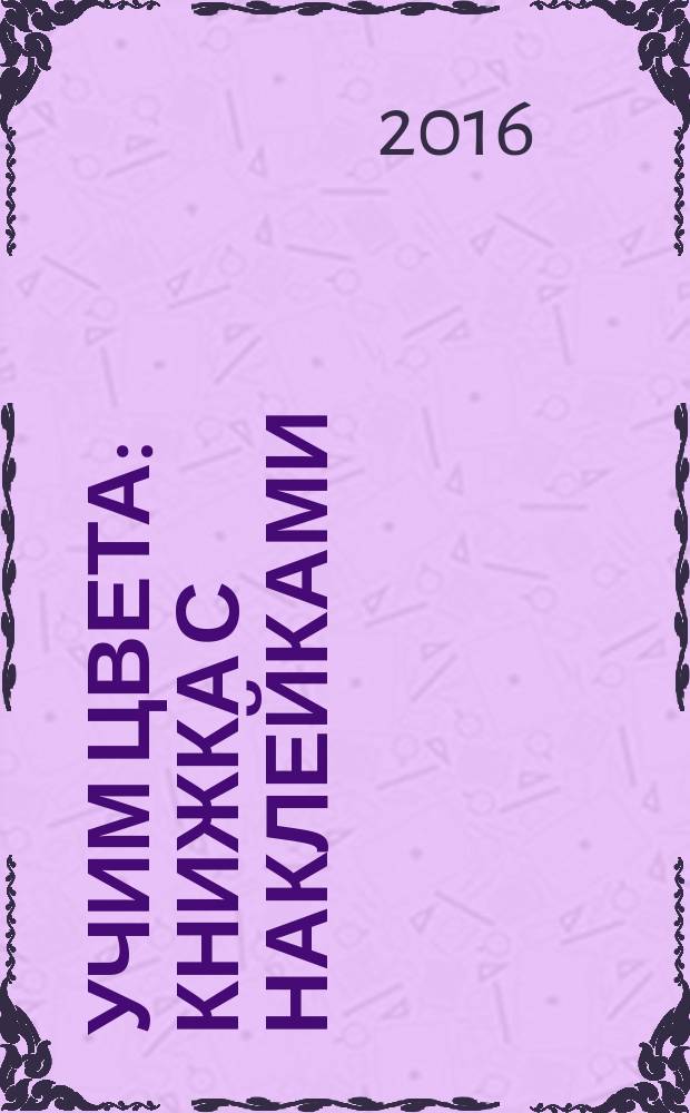 Учим цвета : книжка с наклейками : для детей от 4 лет