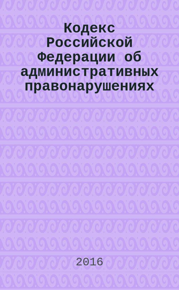 Кодекс Российской Федерации об административных правонарушениях : от 30 декабря 2001 года № 195-Ф3 : принят Государственнной Думой 20 декабря 2001 года : одобрен Советом Федерации 26 декабря 2001 года : (в ред. Федеральных законов от 25.04.2002 № 41-Ф3 ... от 06.07.2016 № 374-Ф3, с изм., внесенными Постановлениями Конституционного Суда РФ от 13.07.2010 № 15-П ... от 03.07.2016 № 272-Ф3) : текст с изменениями и дополнениями на 20 ноября 2016 года
