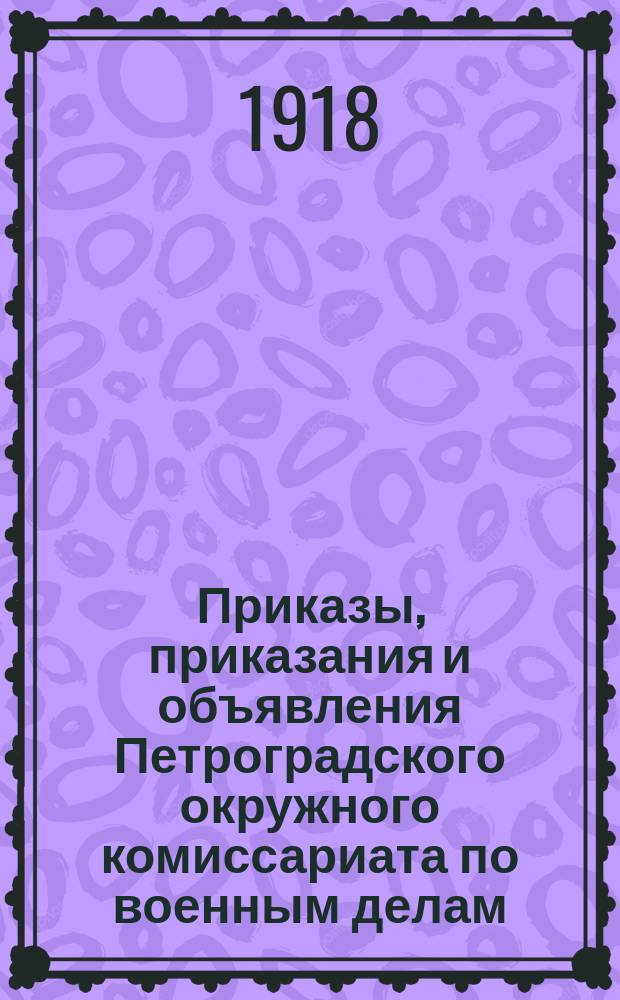 Приказы, приказания и объявления Петроградского окружного комиссариата по военным делам. 1918, № 23 (к № 88 [29 окт.])