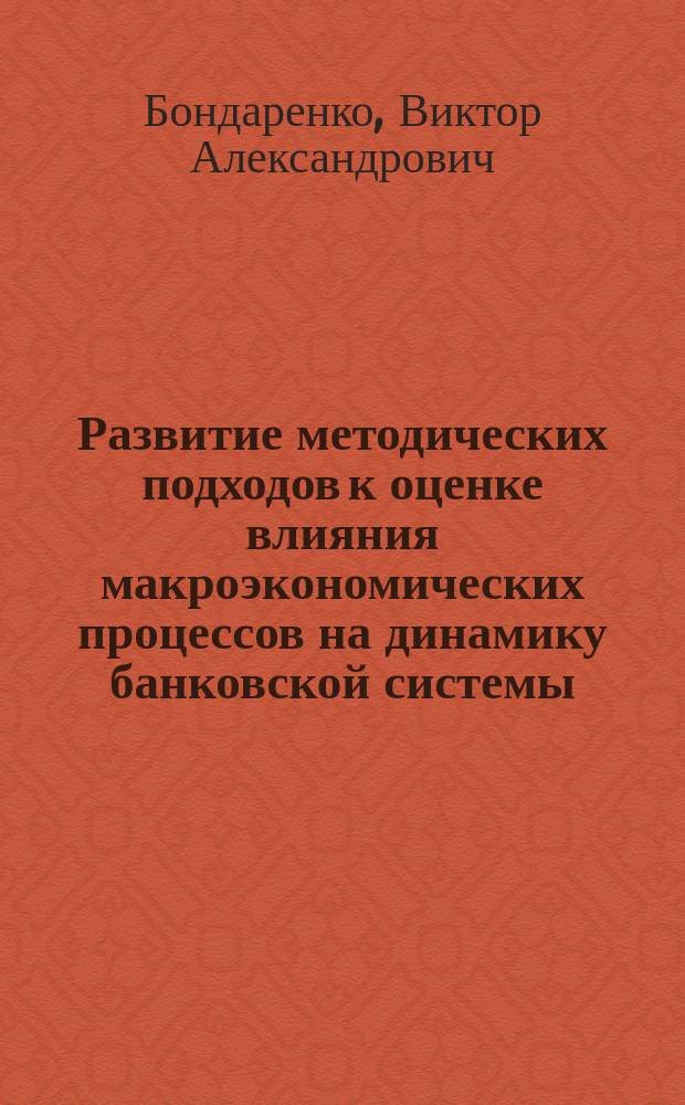 Развитие методических подходов к оценке влияния макроэкономических процессов на динамику банковской системы : автореферат диссертации на соискание ученой степени кандидата экономических наук : специальность 08.00.10 <Финансы, денежное обращение и кредит>