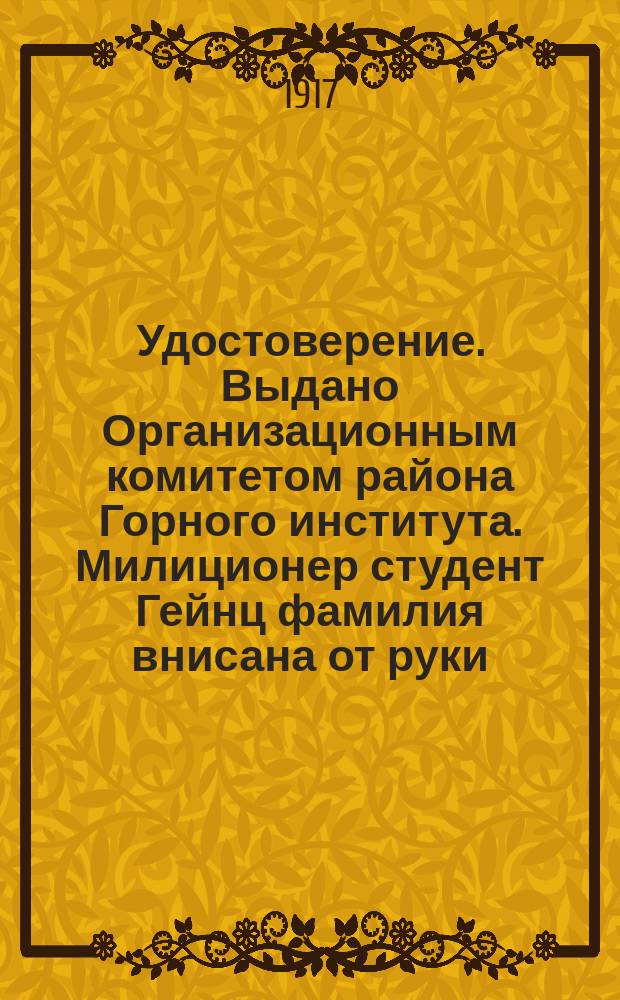 Удостоверение. Выдано Организационным комитетом района Горного института. Милиционер студент Гейнц [фамилия внисана от руки] ... : листовка
