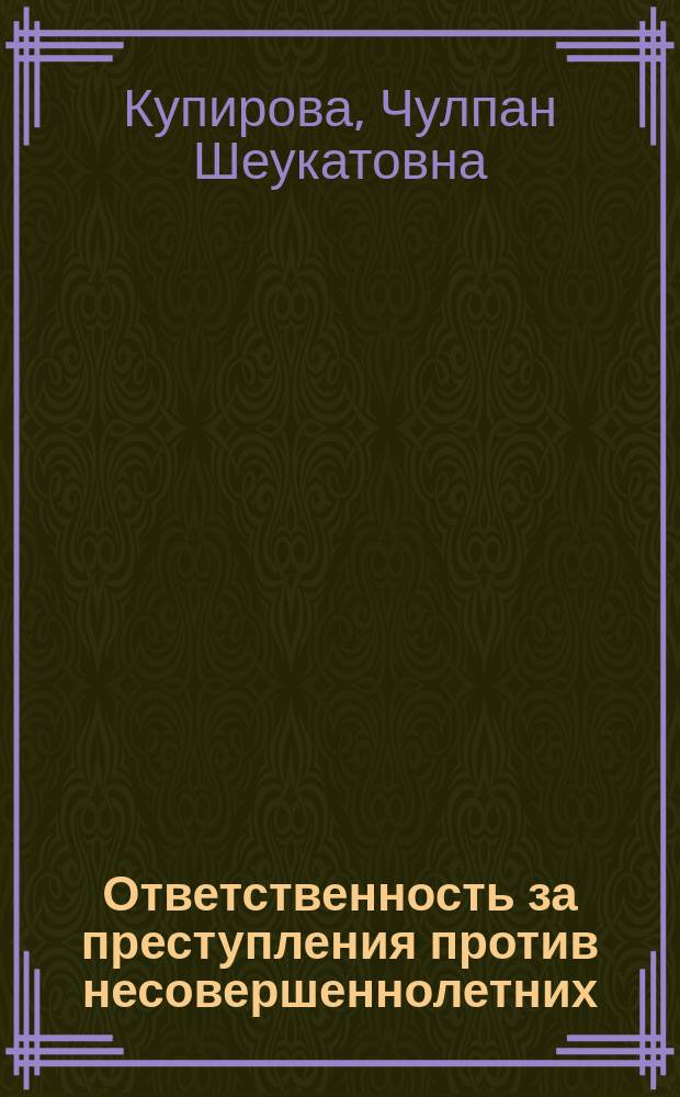 Ответственность за преступления против несовершеннолетних (по материалам следственно-судебной практики Приволжского федерального округа) : автореферат диссертации на соискание ученой степени кандидата юридических наук : специальность 12.00.08 <Уголовное право и криминология; уголовно-исполнительное право>