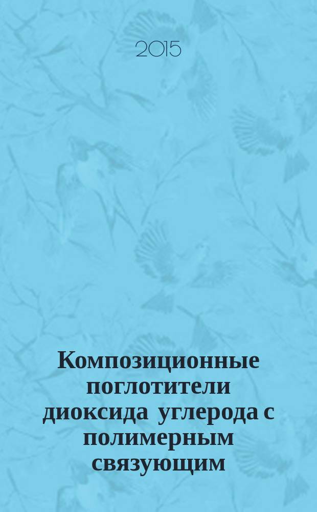 Композиционные поглотители диоксида углерода с полимерным связующим: аппаратурно-технологическое оформление производства и кинетика хемосорбции : автореферат диссертации на соискание ученой степени кандидата технических наук : специальность 05.17.08 <Процессы и аппараты химических технологий>