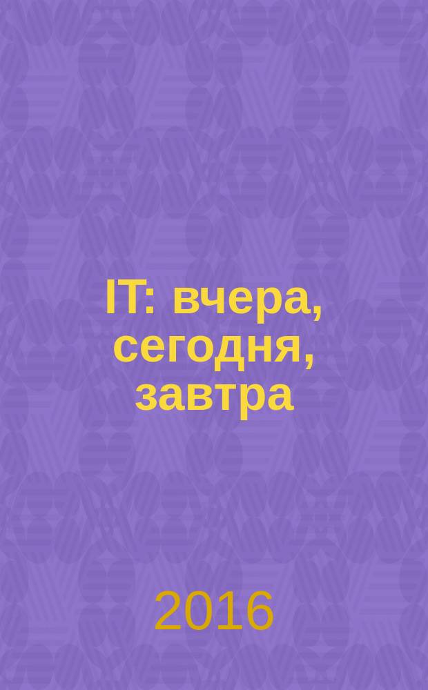 IT: вчера, сегодня, завтра : материалы IV Научно-исследовательской конференции студентов и аспирантов, 11 декабря 2015 года