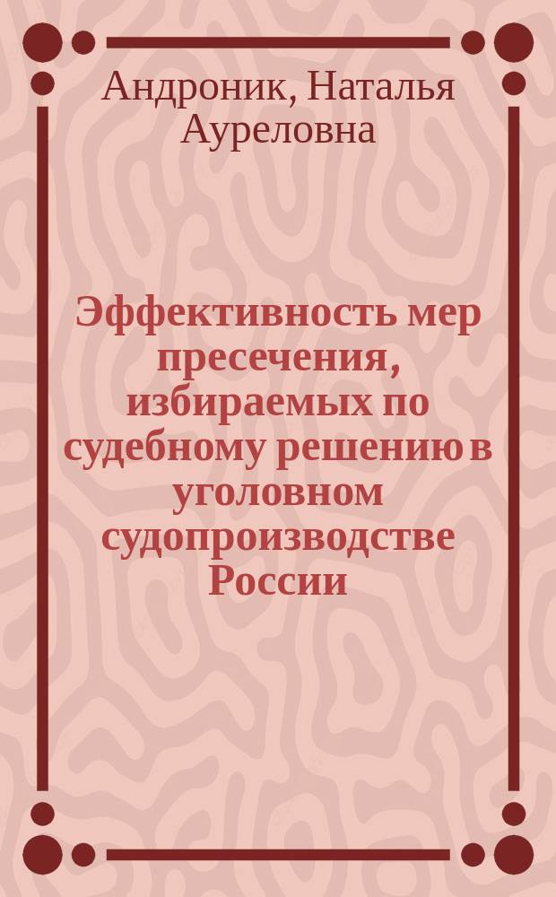 Эффективность мер пресечения, избираемых по судебному решению в уголовном судопроизводстве России : монография