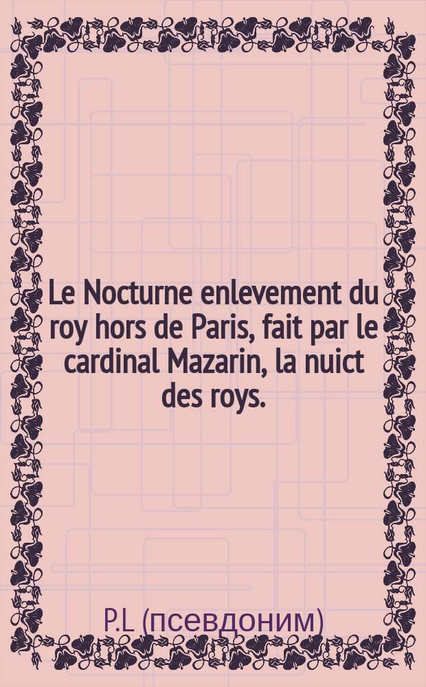 Le Nocturne enlevement du roy hors de Paris, fait par le cardinal Mazarin, la nuict des roys. : En vers burlesques