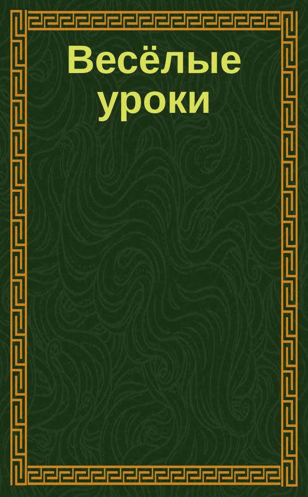 Весёлые уроки (4) 4-5 : развиваем память, мышление, внимание, мелкую моторику : для детей дошкольного возраста : 0+