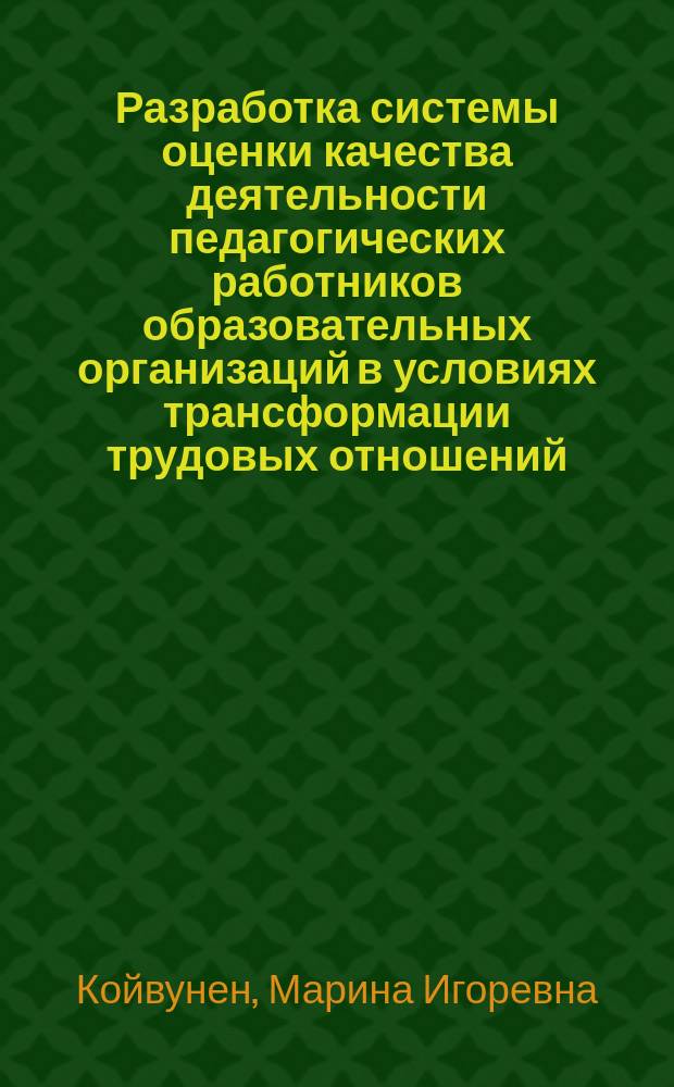 Разработка системы оценки качества деятельности педагогических работников образовательных организаций в условиях трансформации трудовых отношений : автореферат диссертации на соискание ученой степени кандидата экономических наук : специальность 08.00.05 <Экономика и управление народным хозяйством>
