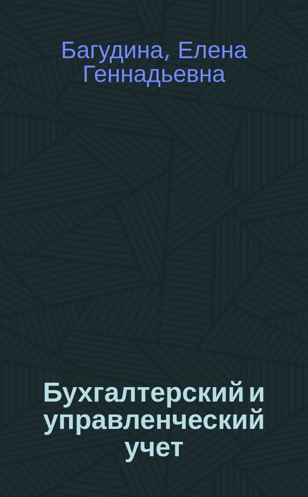 Бухгалтерский и управленческий учет : учебно-методическое пособие : для студентов 3 курса очной формы обучения, по направлению подготовки 38.03.05