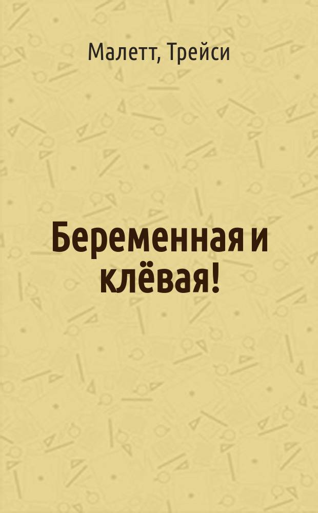 Беременная и клёвая! : великолепная фигура во время беременности и после родов : уникальные занятия для беременных в домашних условиях, самый простой метод сохранения фигуры во время беременности, легкий способ вернуть форму после родов