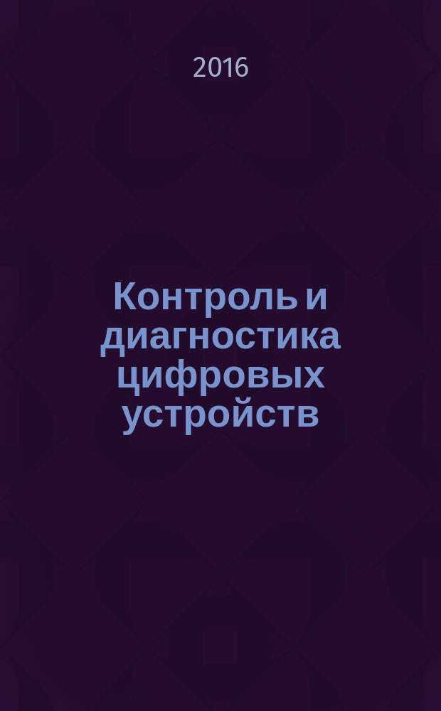 Контроль и диагностика цифровых устройств : учебное пособие : для студентов, обучающихся по магистерской программе "Элементы и устройства вычислительной техники и информационных систем", направление 230100 "Информатика и вычислительная техника"