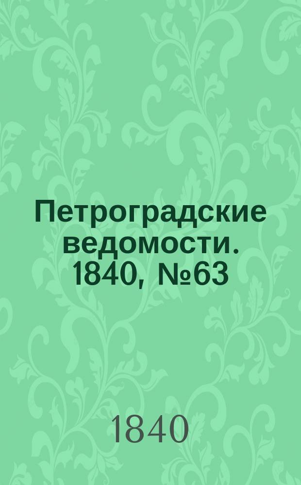 Петроградские ведомости. 1840, № 63 (19 марта)