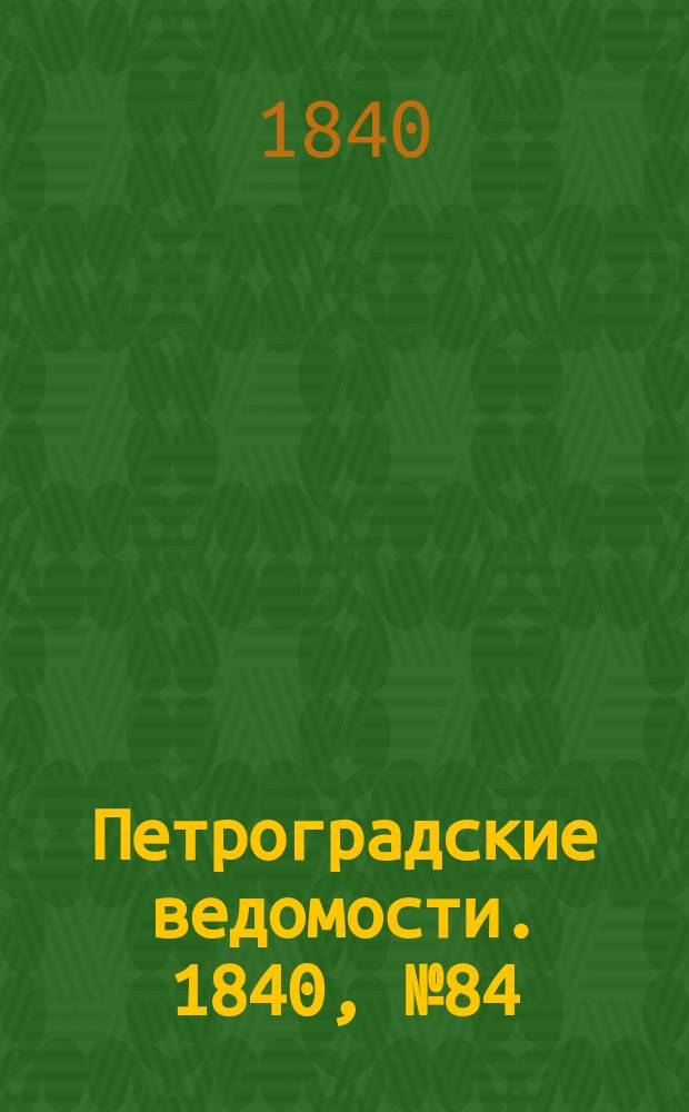 Петроградские ведомости. 1840, № 84 (18 апр.)