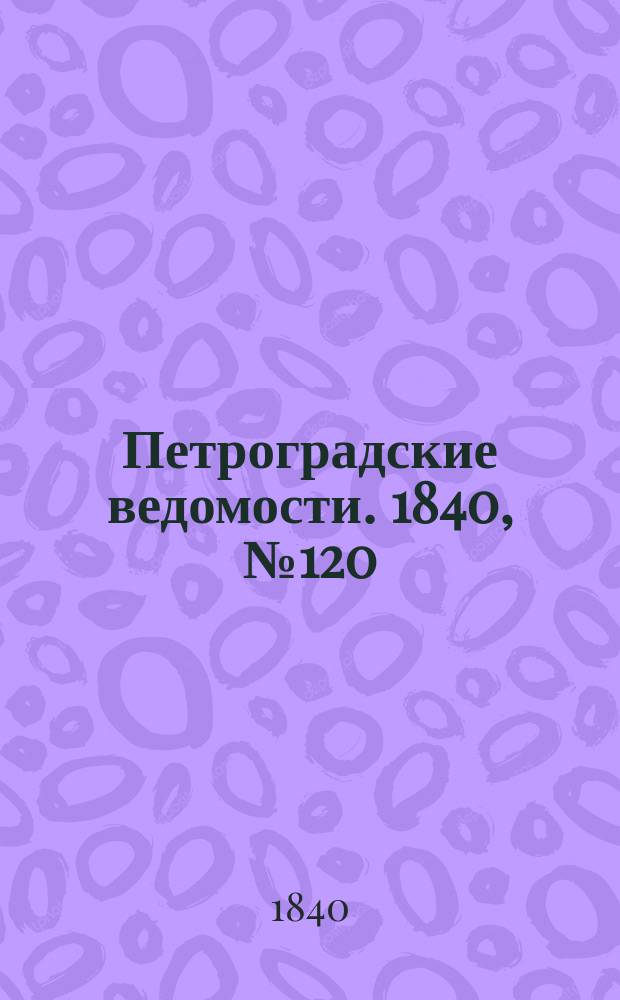 Петроградские ведомости. 1840, № 120 (31 мая)