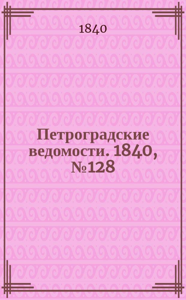 Петроградские ведомости. 1840, № 128 (11 июня)