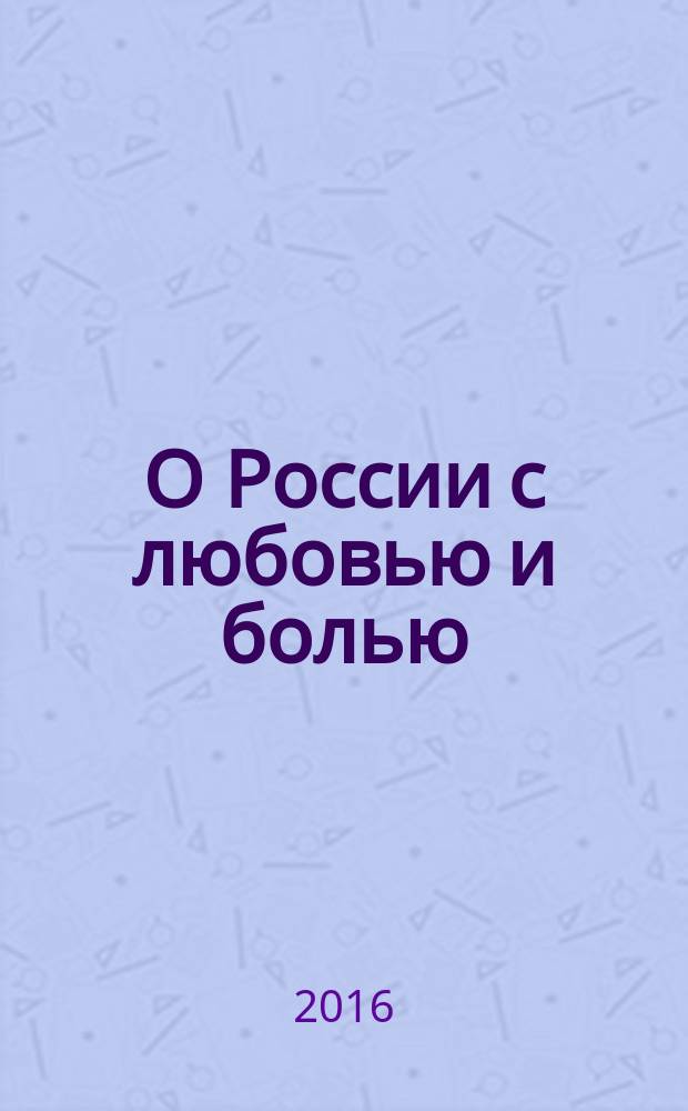 О России с любовью и болью : национальный вопрос и политика (2010-2016) : сборник статей из журнала "Жизнь национальностей"