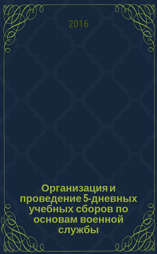 Организация и проведение 5-дневных учебных сборов по основам военной службы : пособие для организаторов и командно-педагогического состава сборов