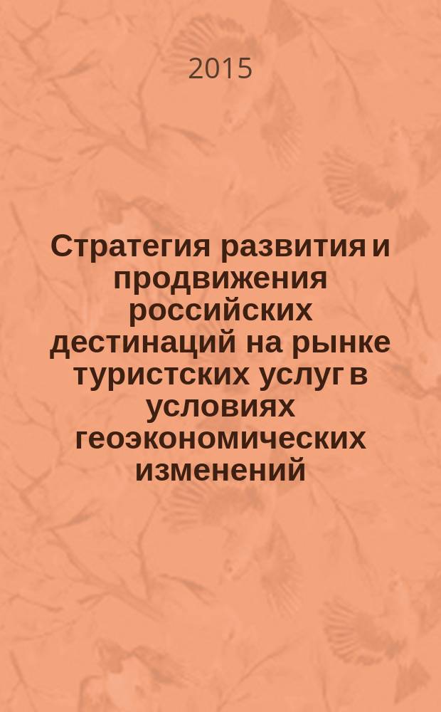 Стратегия развития и продвижения российских дестинаций на рынке туристских услуг в условиях геоэкономических изменений : автореферат диссертации на соискание ученой степени кандидата экономических наук : специальность 08.00.05 <Экономика и управление народным хозяйством>