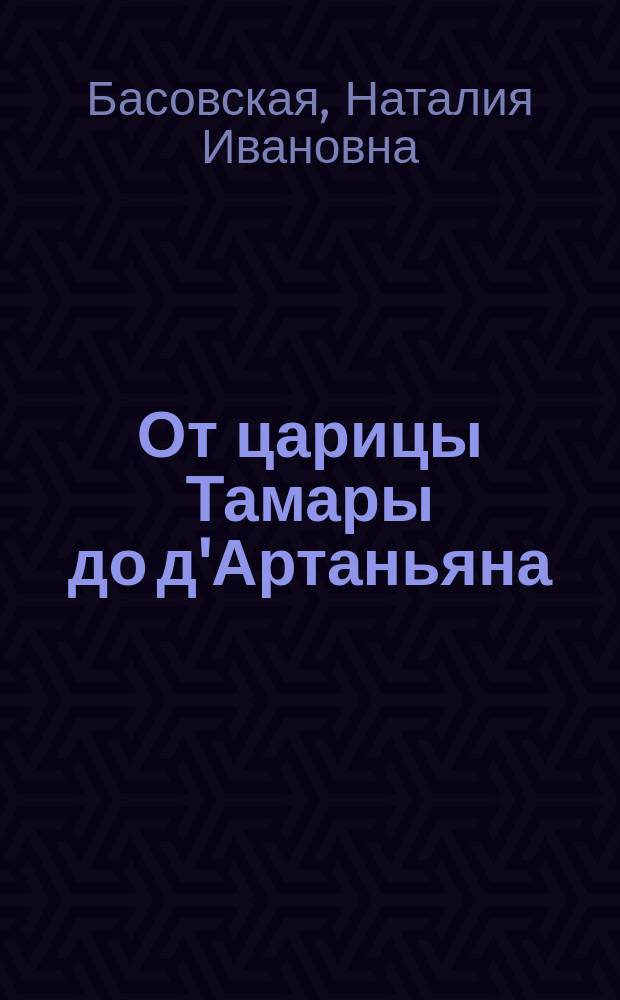 От царицы Тамары до д'Артаньяна : путеводитель по мировой истории