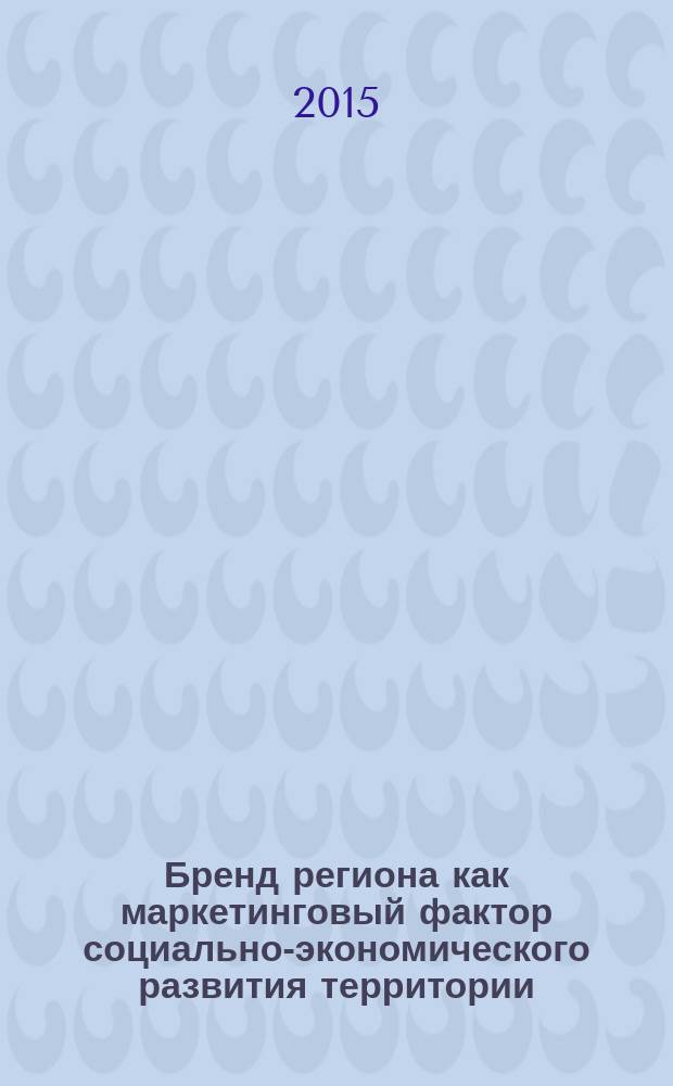 Бренд региона как маркетинговый фактор социально-экономического развития территории : автореферат диссертации на соискание ученой степени кандидата экономических наук : специальность 08.00.05 <Экономика и управление народным хозяйством>