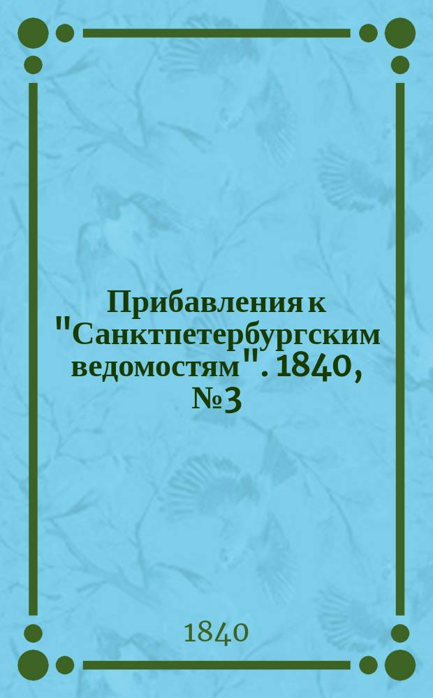 [Прибавления к "Санктпетербургским ведомостям"]. 1840, № 3 (5 янв.)