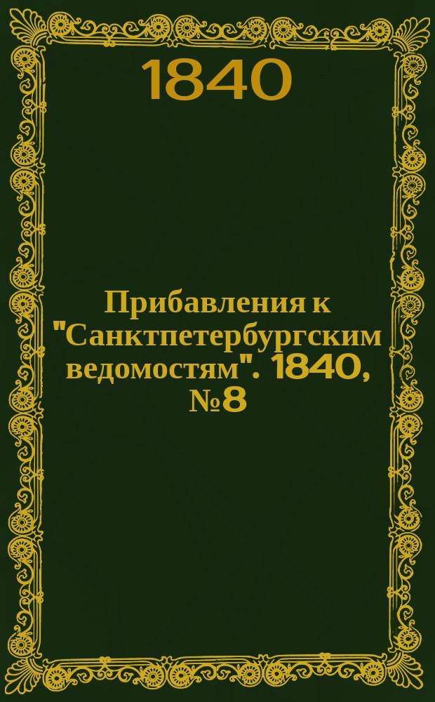 [Прибавления к "Санктпетербургским ведомостям"]. 1840, № 8 (12 янв.)