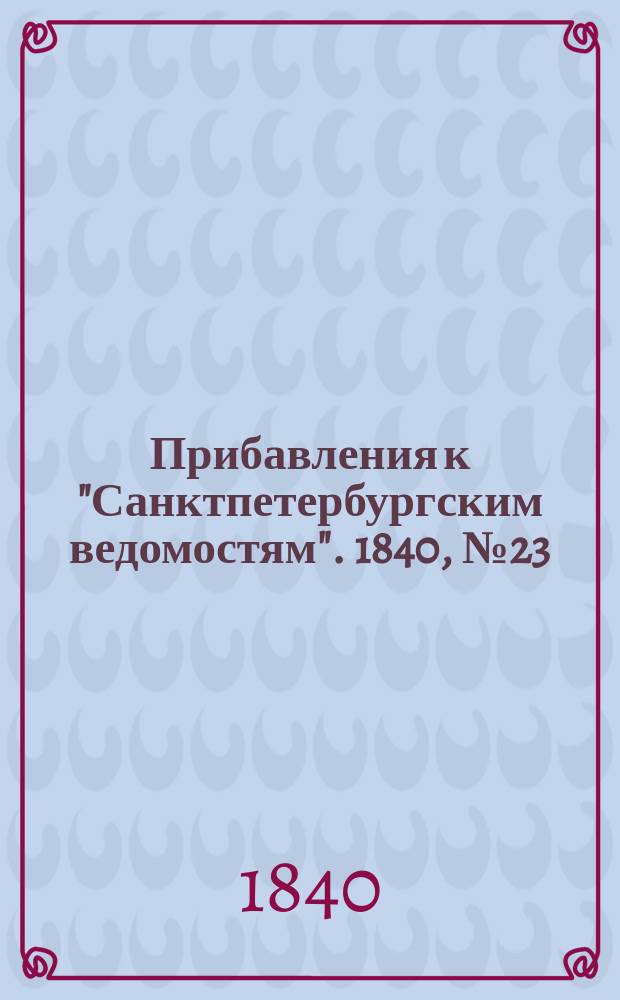 [Прибавления к "Санктпетербургским ведомостям"]. 1840, № 23 (30 янв.)
