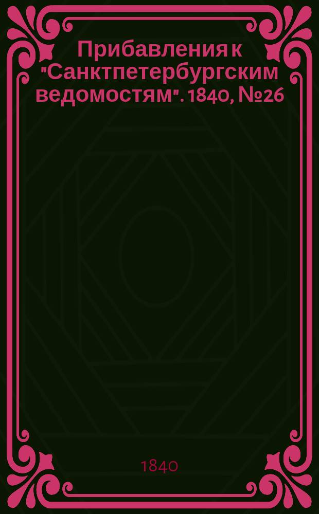 [Прибавления к "Санктпетербургским ведомостям"]. 1840, № 26 (2 февр.)