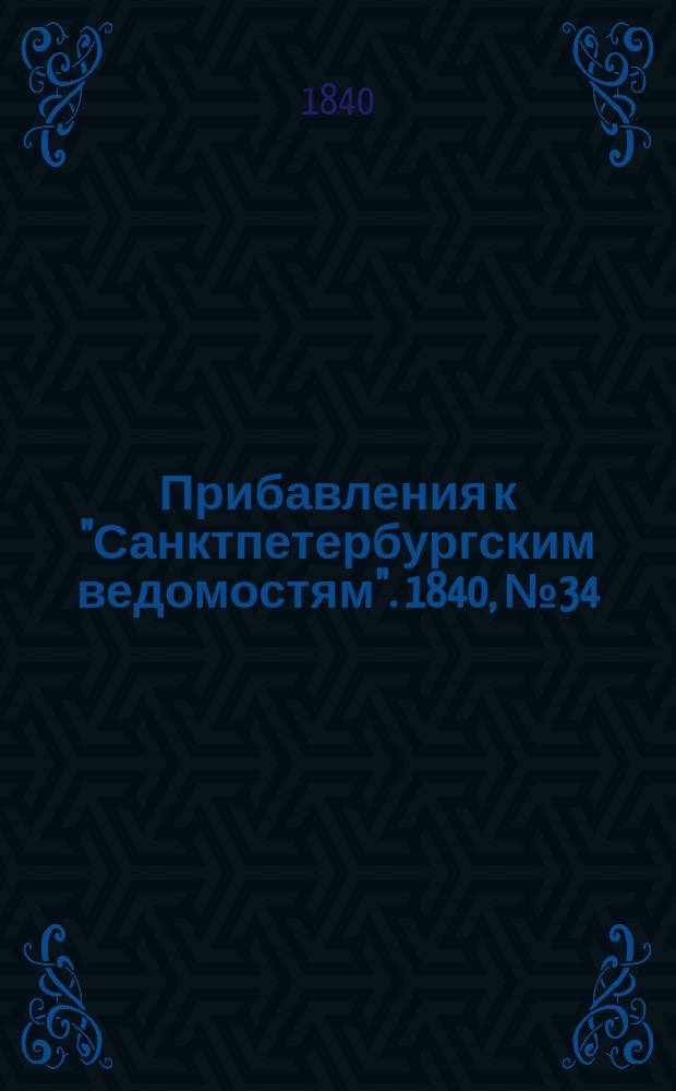 [Прибавления к "Санктпетербургским ведомостям"]. 1840, № 34 (11 февр.)