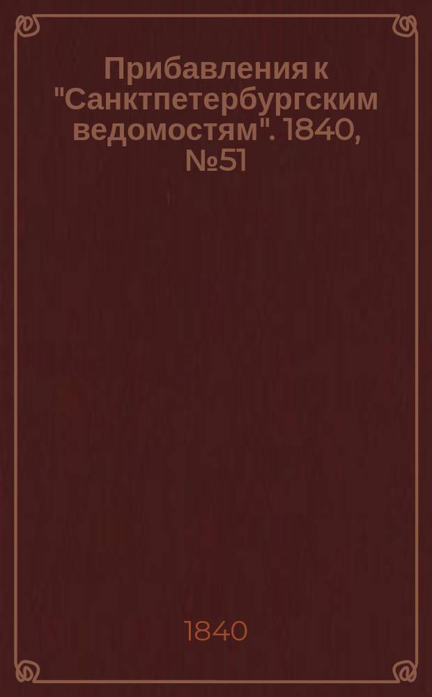 [Прибавления к "Санктпетербургским ведомостям"]. 1840, № 51 (5 марта)