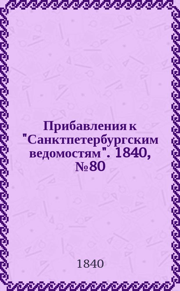 [Прибавления к "Санктпетербургским ведомостям"]. 1840, № 80 (9 апр.)