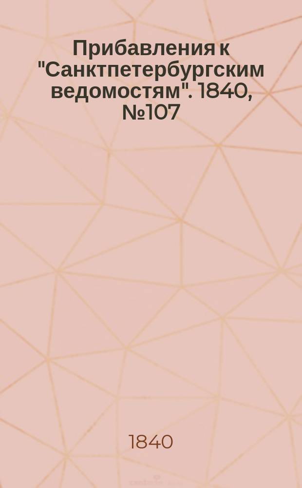 [Прибавления к "Санктпетербургским ведомостям"]. 1840, № 107 (15 мая)