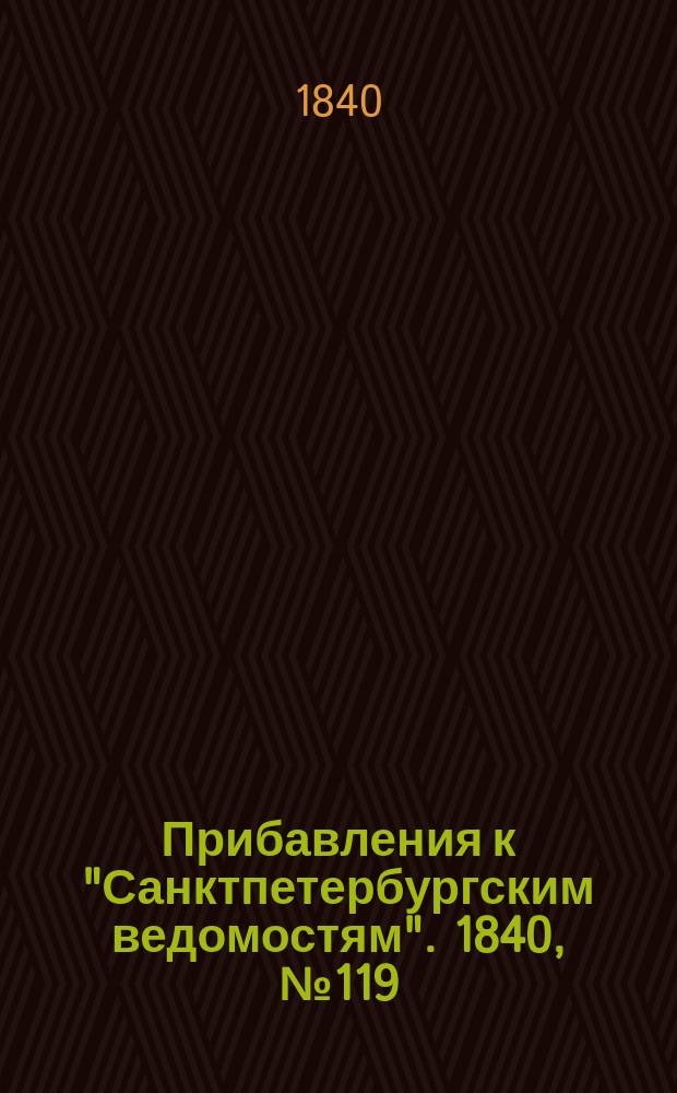 [Прибавления к "Санктпетербургским ведомостям"]. 1840, № 119 (30 мая)