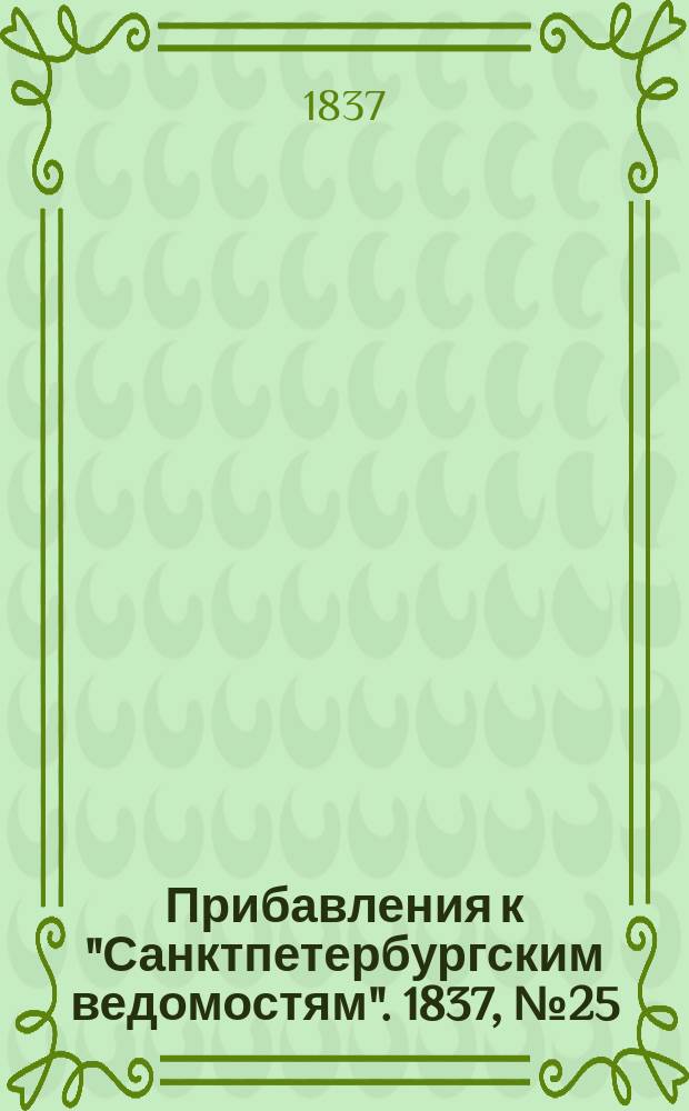 [Прибавления к "Санктпетербургским ведомостям"]. 1837, № 25 (31 янв.)