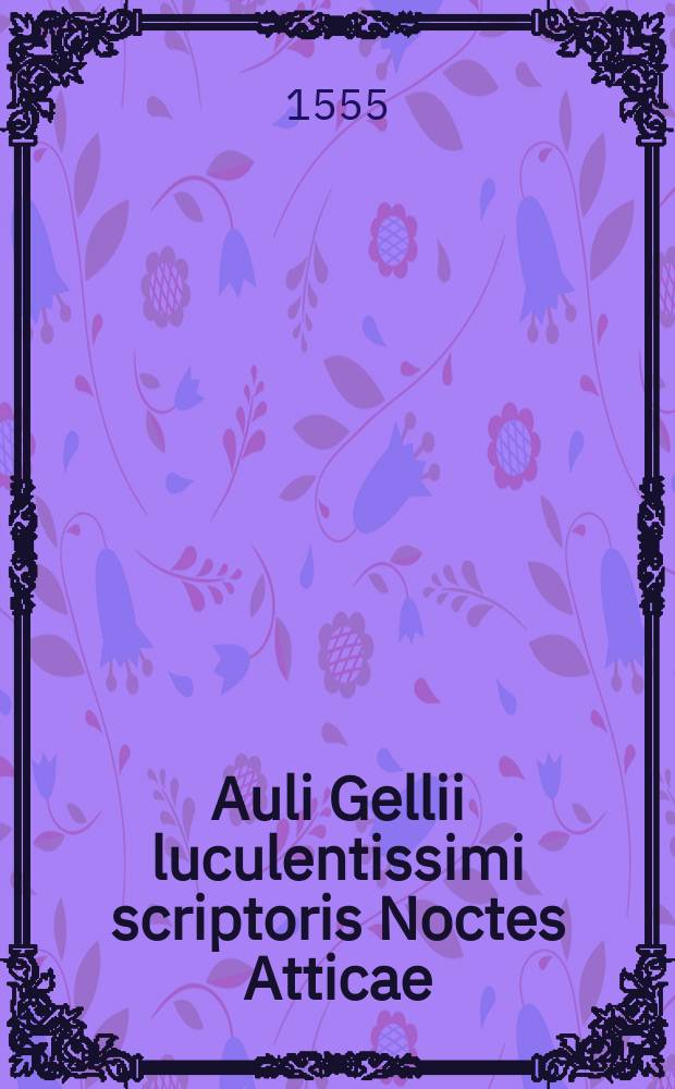 Auli Gellii luculentissimi scriptoris Noctes Atticae