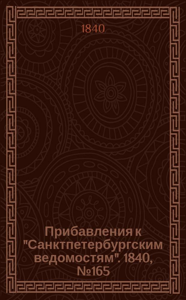 [Прибавления к "Санктпетербургским ведомостям"]. 1840, № 165 (24 июля)