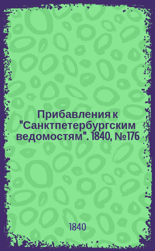 [Прибавления к "Санктпетербургским ведомостям"]. 1840, № 176 (6 авг.)