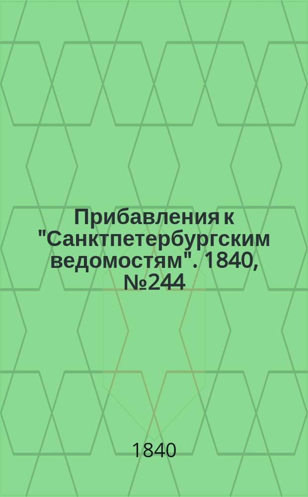 [Прибавления к "Санктпетербургским ведомостям"]. 1840, № 244 (27 окт.)