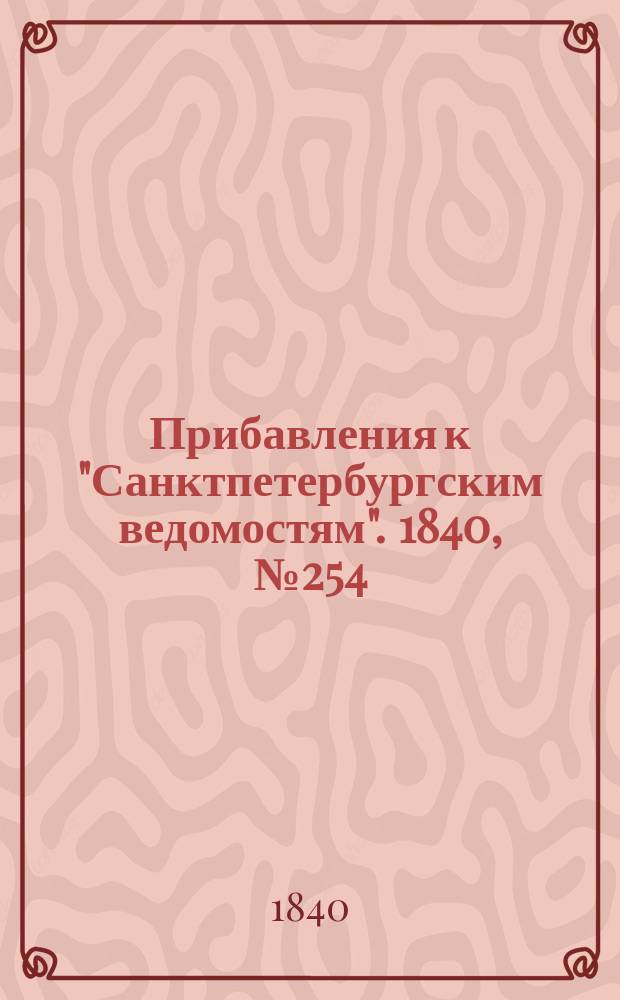 [Прибавления к "Санктпетербургским ведомостям"]. 1840, № 254 (8 нояб.)