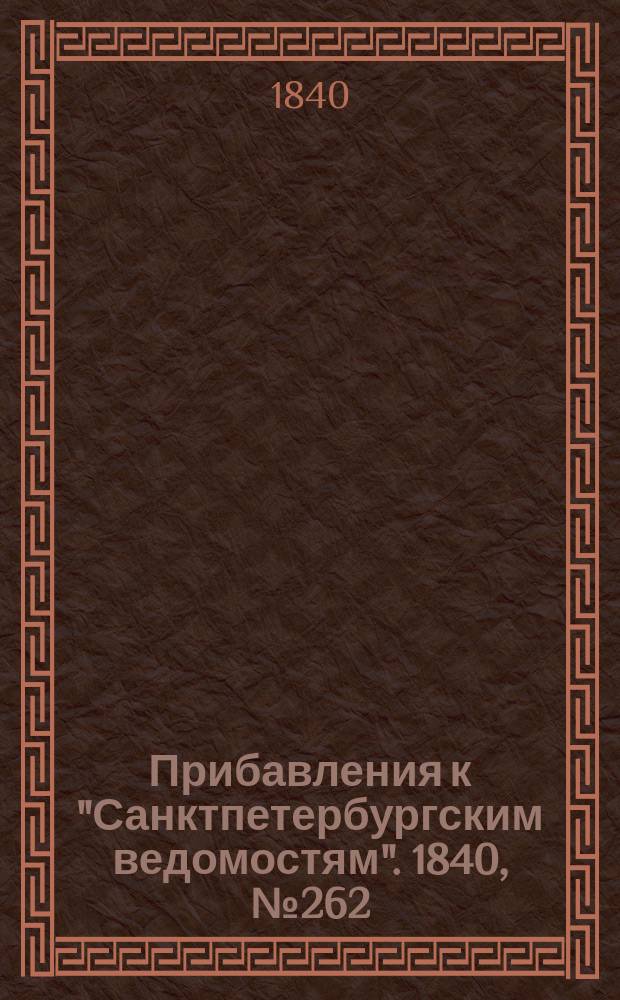 [Прибавления к "Санктпетербургским ведомостям"]. 1840, № 262 (17 нояб.)