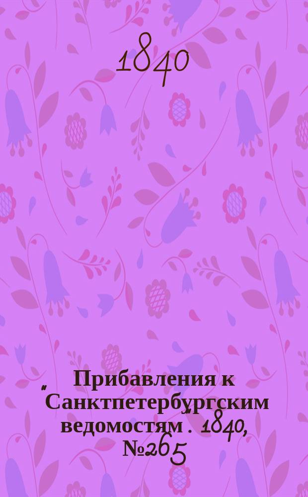 [Прибавления к "Санктпетербургским ведомостям"]. 1840, № 265 (21 нояб.)