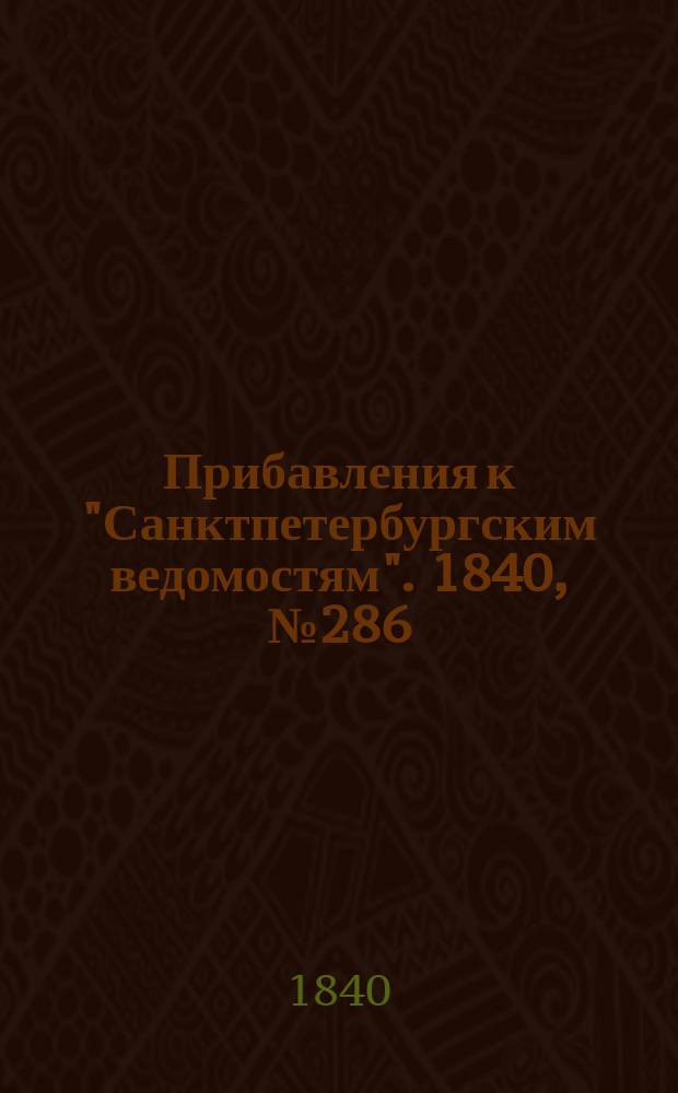 [Прибавления к "Санктпетербургским ведомостям"]. 1840, № 286 (18 дек.)