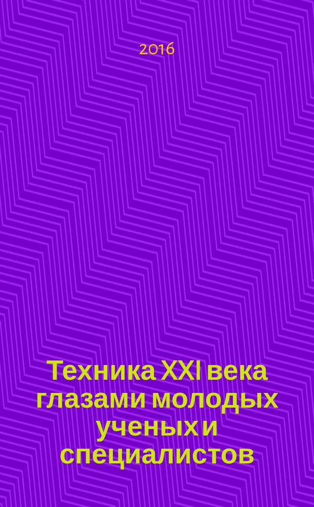 Техника XXI века глазами молодых ученых и специалистов : XV Всероссийская научно-техническая конференция студентов, магистрантов, аспирантов и молодых ученых, 22.04.2016 г. : материалы докладов