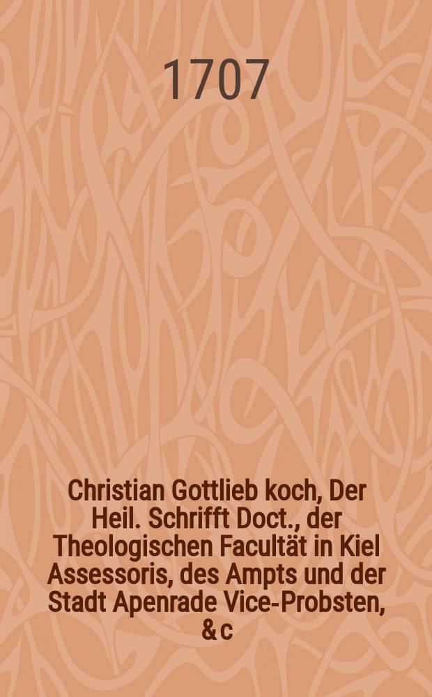 Christian Gottlieb koch, Der Heil. Schrifft Doct., der Theologischen Facultät in Kiel Assessoris, des Ampts und der Stadt Apenrade Vice-Probsten, & c. Kurtze Abfertigung A.J. Rakebrandts, Als Eines sich selbst verwerfflich machenden Groben Lügneers, Verdrechers und Lästerers, Mit seiner Vernunfft-losen, Schwärmerischen Vertheidigung Des Unterscheides zwischebn Gesetzes-und gute Wercke