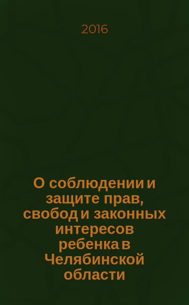 О соблюдении и защите прав, свобод и законных интересов ребенка в Челябинской области ... : ежегодный доклад уполномоченного по правам ребенка в Челябинской области: Буторина И. В.